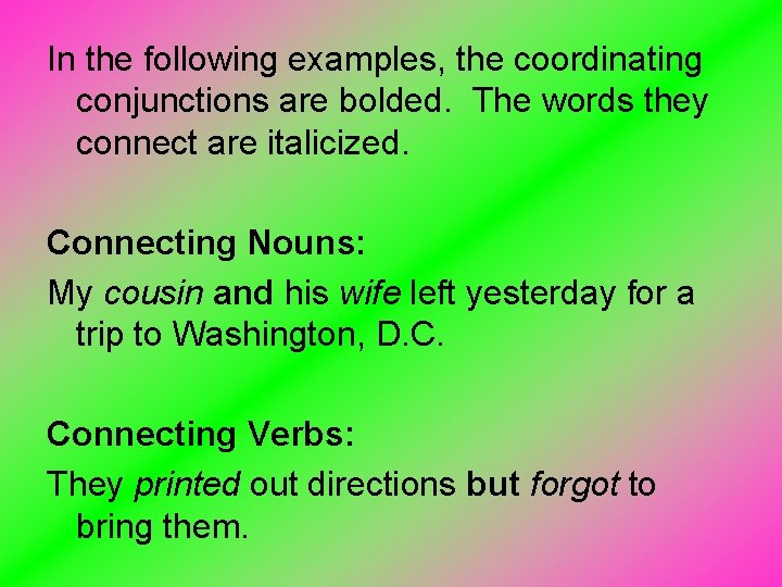 In the following examples, the coordinating conjunctions are bolded. The words they connect are