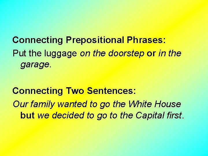 Connecting Prepositional Phrases: Put the luggage on the doorstep or in the garage. Connecting