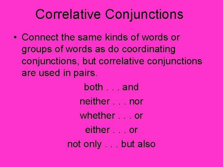 Correlative Conjunctions • Connect the same kinds of words or groups of words as