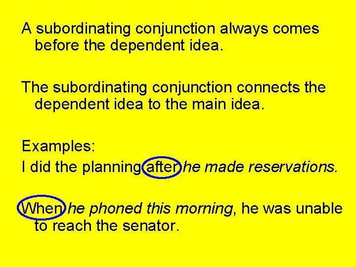 A subordinating conjunction always comes before the dependent idea. The subordinating conjunction connects the