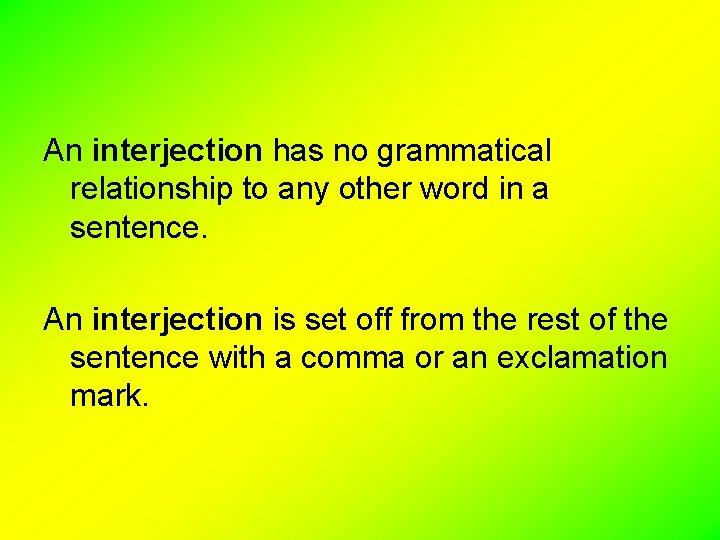 An interjection has no grammatical relationship to any other word in a sentence. An