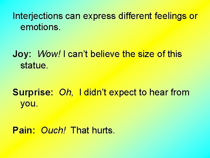 Interjections can express different feelings or emotions. Joy: Wow! I can’t believe the size