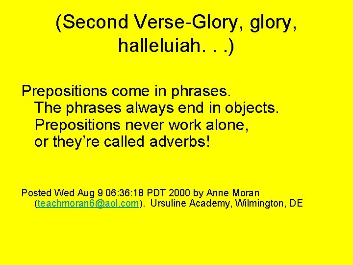 (Second Verse-Glory, glory, halleluiah. . . ) Prepositions come in phrases. The phrases always
