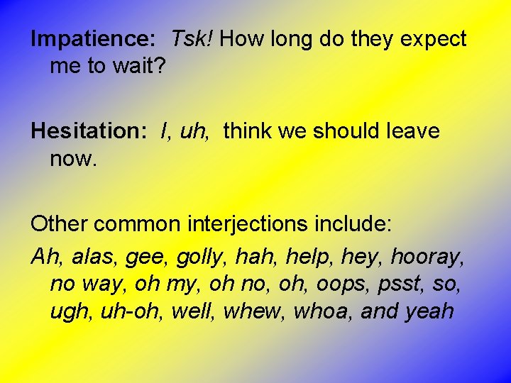 Impatience: Tsk! How long do they expect me to wait? Hesitation: I, uh, think