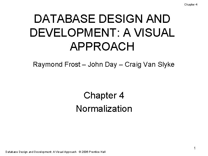 Chapter 4 DATABASE DESIGN AND DEVELOPMENT: A VISUAL APPROACH Raymond Frost – John Day