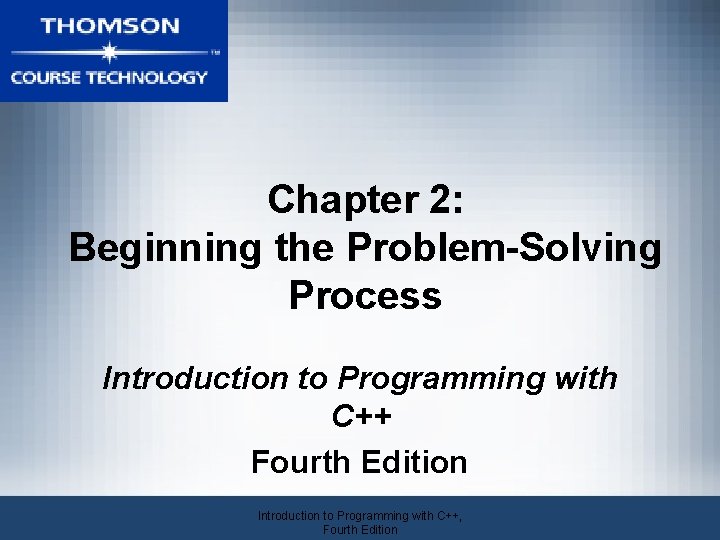 Chapter 2: Beginning the Problem-Solving Process Introduction to Programming with C++ Fourth Edition Introduction