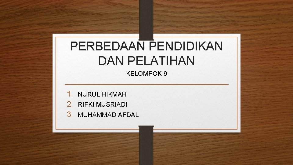 PERBEDAAN PENDIDIKAN DAN PELATIHAN KELOMPOK 9 1. NURUL HIKMAH 2. RIFKI MUSRIADI 3. MUHAMMAD