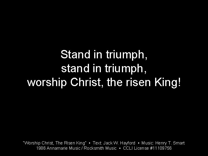 Stand in triumph, stand in triumph, worship Christ, the risen King! “Worship Christ, The