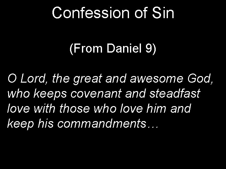 Confession of Sin (From Daniel 9) O Lord, the great and awesome God, who