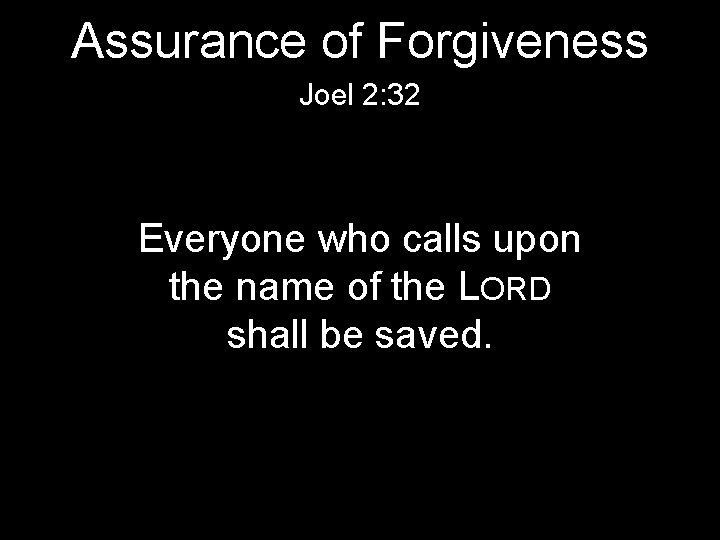 Assurance of Forgiveness Joel 2: 32 Everyone who calls upon the name of the