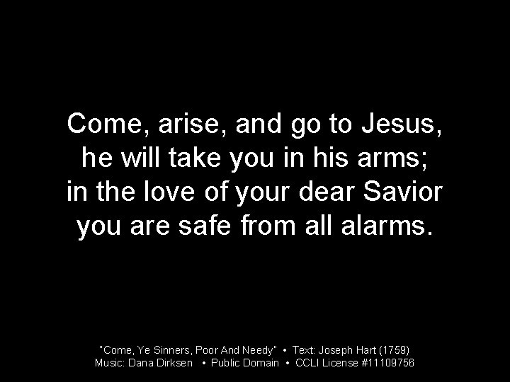 Come, arise, and go to Jesus, he will take you in his arms; in