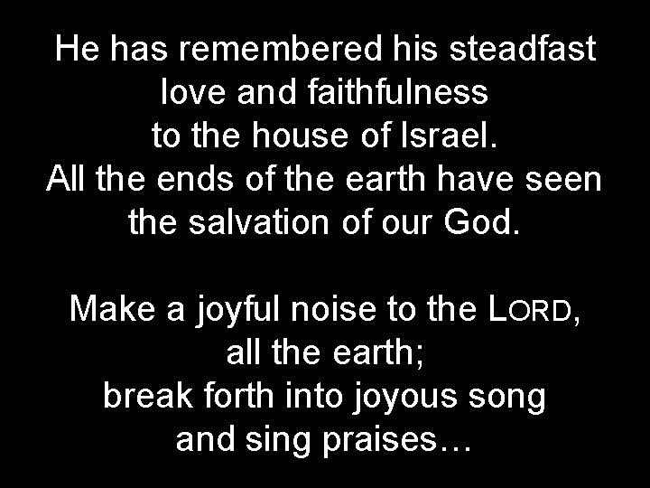 He has remembered his steadfast love and faithfulness to the house of Israel. All