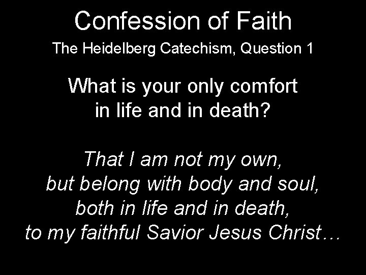 Confession of Faith The Heidelberg Catechism, Question 1 What is your only comfort in
