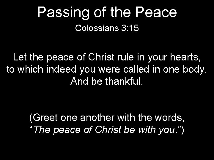 Passing of the Peace Colossians 3: 15 Let the peace of Christ rule in