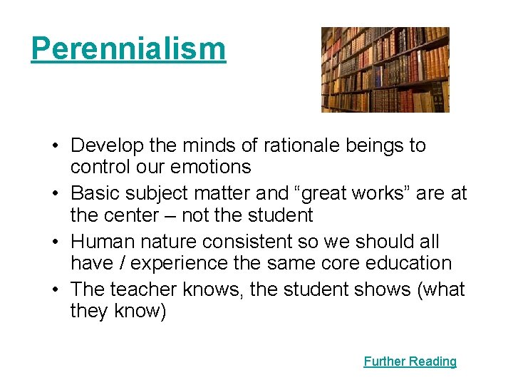 Perennialism • Develop the minds of rationale beings to control our emotions • Basic Perennialism • Develop the minds of rationale beings to control our emotions • Basic