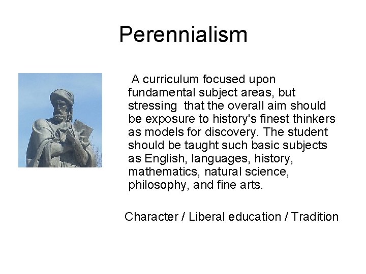 Perennialism A curriculum focused upon fundamental subject areas, but stressing that the overall aim Perennialism A curriculum focused upon fundamental subject areas, but stressing that the overall aim