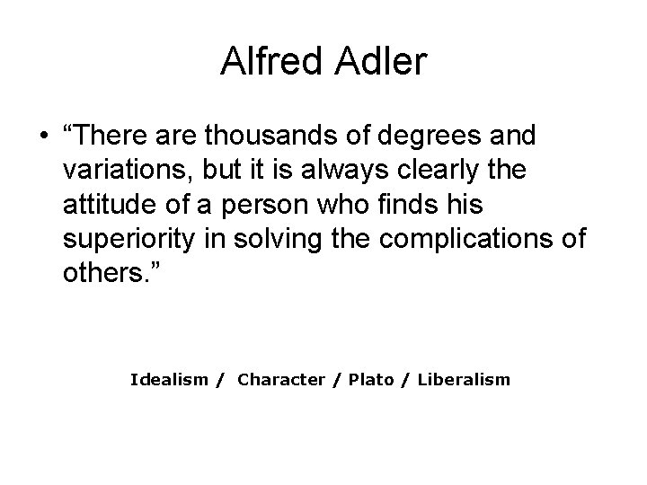 Alfred Adler • “There are thousands of degrees and variations, but it is always Alfred Adler • “There are thousands of degrees and variations, but it is always