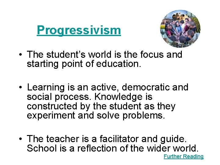 Progressivism • The student’s world is the focus and starting point of education. • Progressivism • The student’s world is the focus and starting point of education. •