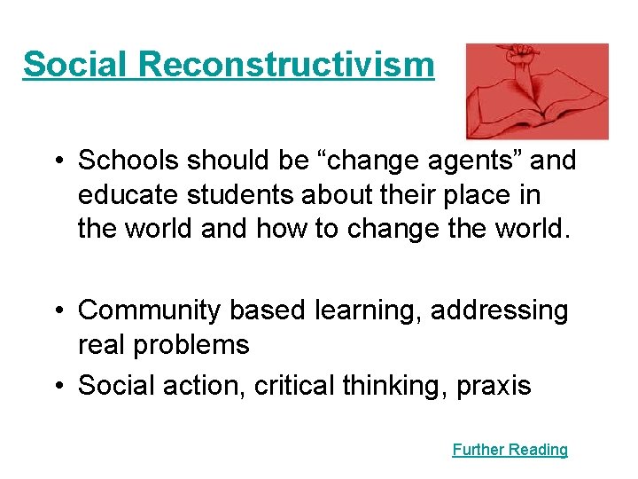 Social Reconstructivism • Schools should be “change agents” and educate students about their place Social Reconstructivism • Schools should be “change agents” and educate students about their place