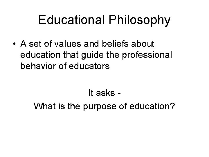 Educational Philosophy • A set of values and beliefs about education that guide the Educational Philosophy • A set of values and beliefs about education that guide the