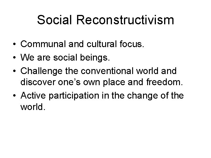 Social Reconstructivism • Communal and cultural focus. • We are social beings. • Challenge Social Reconstructivism • Communal and cultural focus. • We are social beings. • Challenge