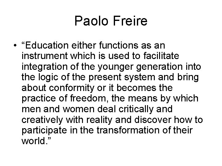 Paolo Freire • “Education either functions as an instrument which is used to facilitate Paolo Freire • “Education either functions as an instrument which is used to facilitate