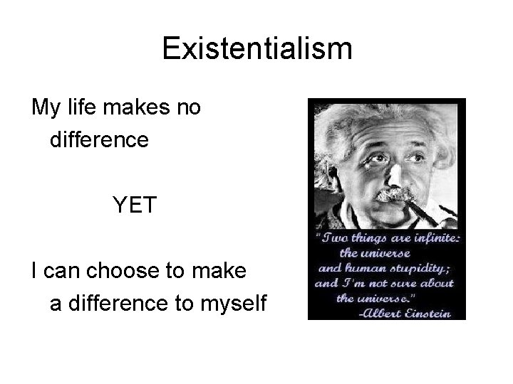 Existentialism My life makes no difference YET I can choose to make a difference Existentialism My life makes no difference YET I can choose to make a difference