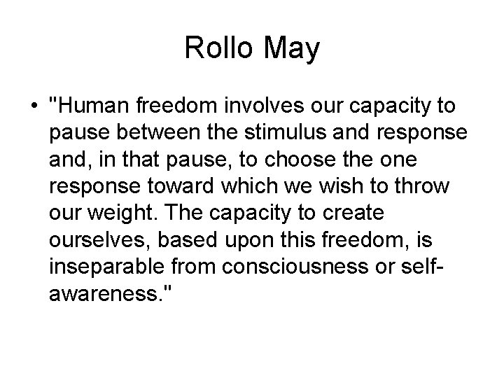 Rollo May • "Human freedom involves our capacity to pause between the stimulus and Rollo May • "Human freedom involves our capacity to pause between the stimulus and