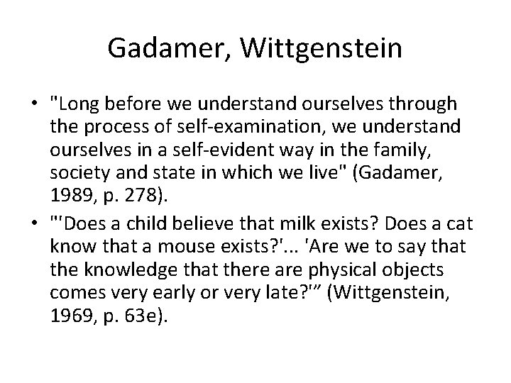 Gadamer, Wittgenstein • "Long before we understand ourselves through the process of self-examination, we