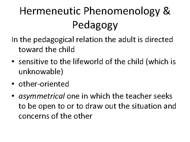 Hermeneutic Phenomenology & Pedagogy In the pedagogical relation the adult is directed toward the
