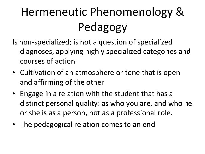 Hermeneutic Phenomenology & Pedagogy Is non-specialized; is not a question of specialized diagnoses, applying