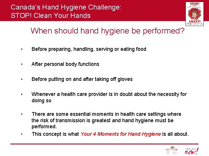 Canada’s Hand Hygiene Challenge: STOP! Clean Your Hands When should hand hygiene be performed?