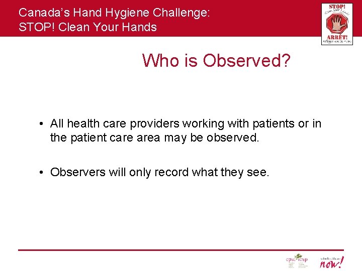 Canada’s Hand Hygiene Challenge: STOP! Clean Your Hands Who is Observed? • All health