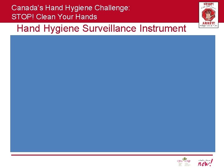 Canada’s Hand Hygiene Challenge: STOP! Clean Your Hands Hand Hygiene Surveillance Instrument 