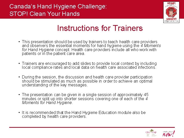 Canada’s Hand Hygiene Challenge: STOP! Clean Your Hands Instructions for Trainers • This presentation