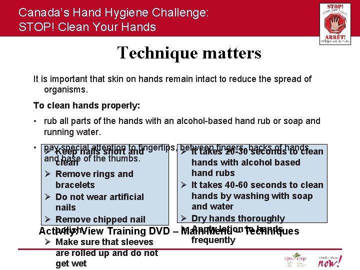 Canada’s Hand Hygiene Challenge: STOP! Clean Your Hands Technique matters It is important that