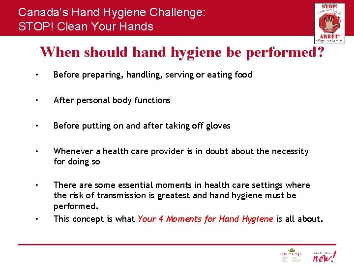 Canada’s Hand Hygiene Challenge: STOP! Clean Your Hands When should hand hygiene be performed?