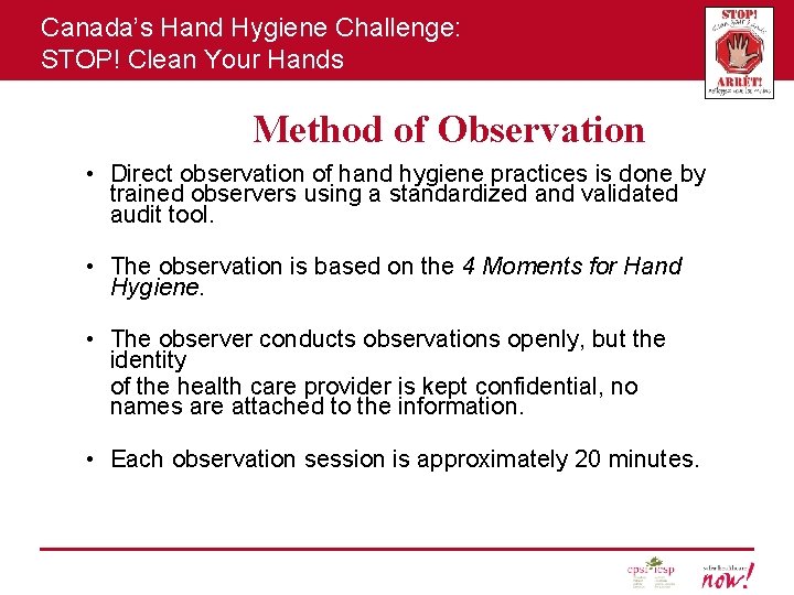 Canada’s Hand Hygiene Challenge: STOP! Clean Your Hands Method of Observation • Direct observation