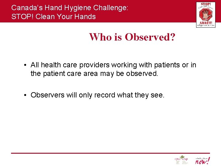 Canada’s Hand Hygiene Challenge: STOP! Clean Your Hands Who is Observed? • All health