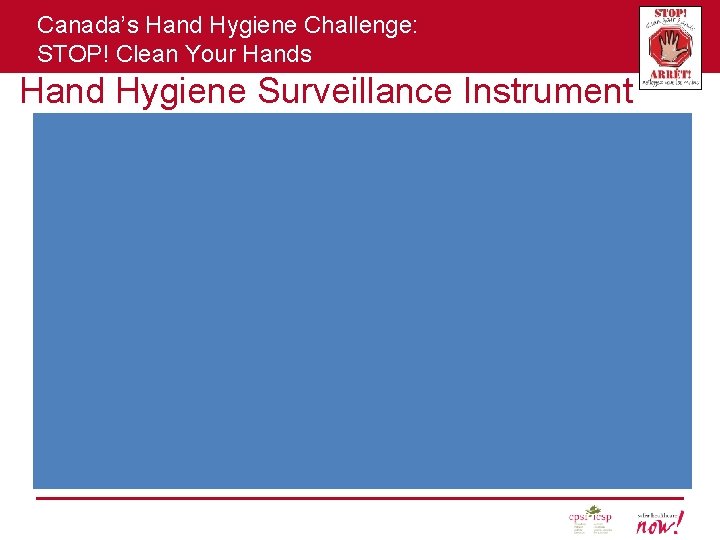 Canada’s Hand Hygiene Challenge: STOP! Clean Your Hands Hand Hygiene Surveillance Instrument 