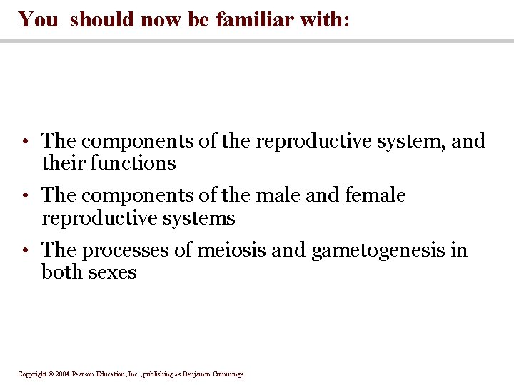 You should now be familiar with: • The components of the reproductive system, and