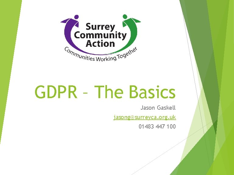 GDPR – The Basics Jason Gaskell jasong@surreyca. org. uk 01483 447 100 