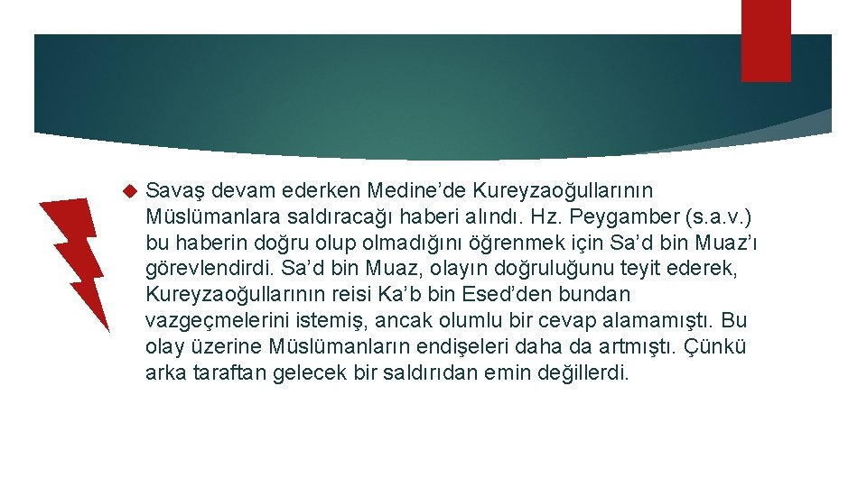  Savaş devam ederken Medine’de Kureyzaoğullarının Müslümanlara saldıracağı haberi alındı. Hz. Peygamber (s. a.