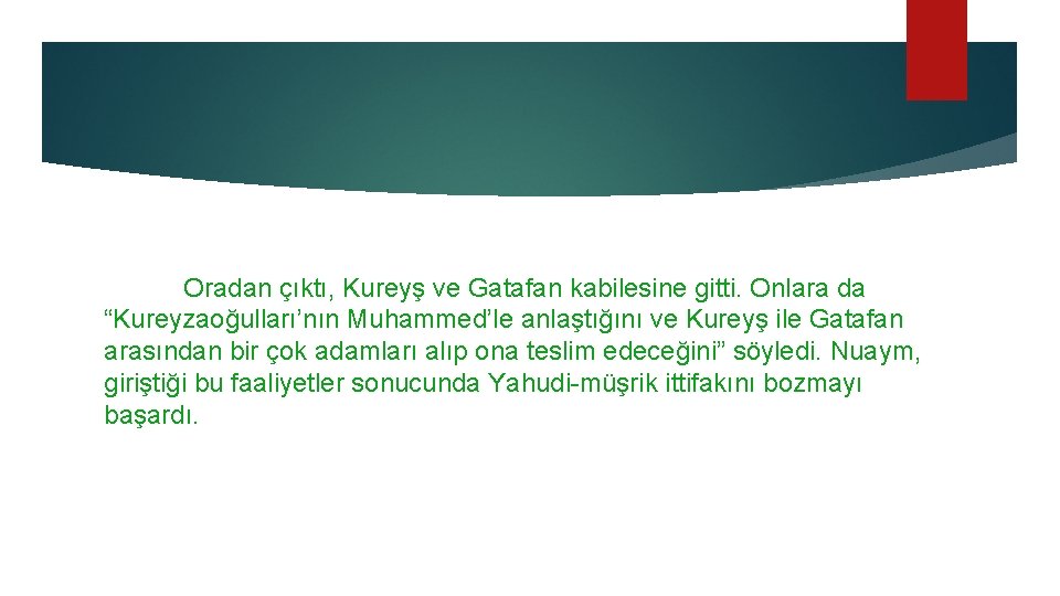 Oradan çıktı, Kureyş ve Gatafan kabilesine gitti. Onlara da “Kureyzaoğulları’nın Muhammed’le anlaştığını ve Kureyş