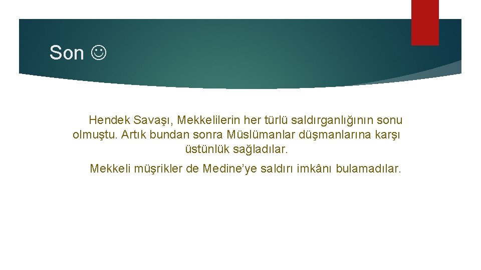 Son Hendek Savaşı, Mekkelilerin her türlü saldırganlığının sonu olmuştu. Artık bundan sonra Müslümanlar düşmanlarına