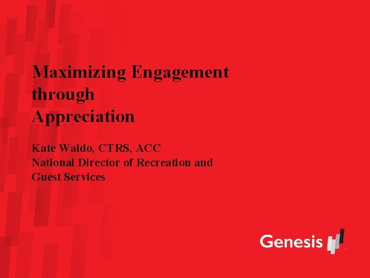 Maximizing Engagement through Appreciation Kate Waldo, CTRS, ACC National Director of Recreation and Guest