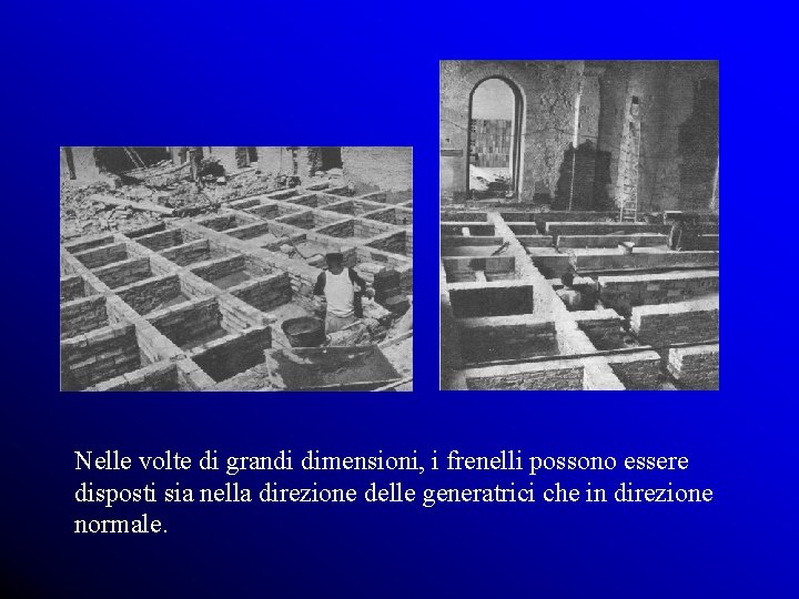 Nelle volte di grandi dimensioni, i frenelli possono essere disposti sia nella direzione delle