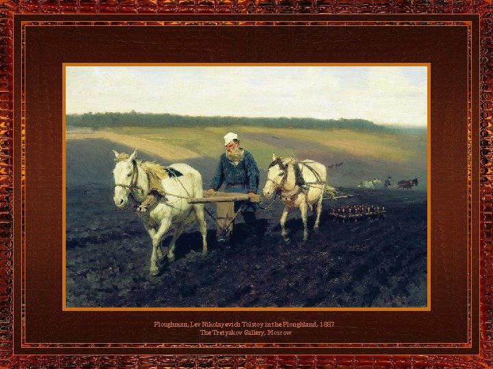 Ploughman, Lev Nikolayevich Tolstoy in the Ploughland, 1887 The Tretyakov Gallery, Moscow 