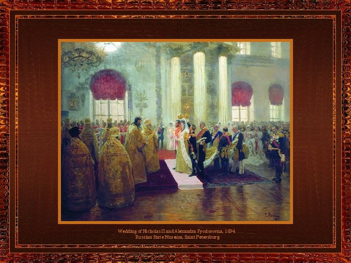 Wedding of Nicholas II and Alexandra Fyodorovna, 1894 Russian State Museum, Saint Petersburg 