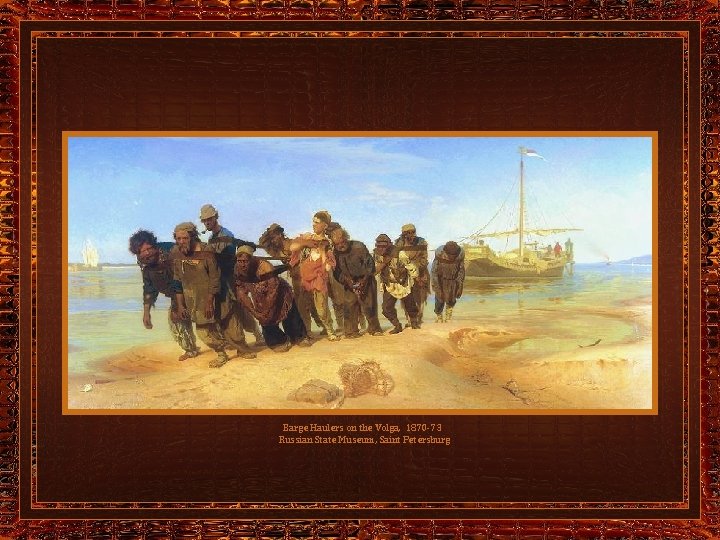 Barge Haulers on the Volga, 1870 -73 Russian State Museum, Saint Petersburg 